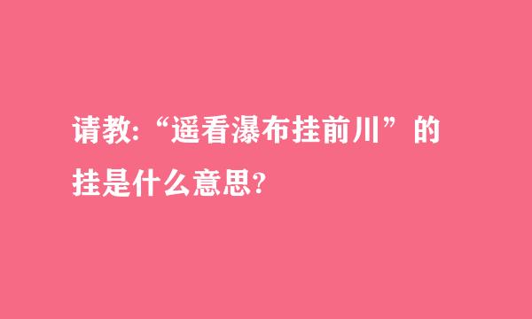 请教:“遥看瀑布挂前川”的挂是什么意思?