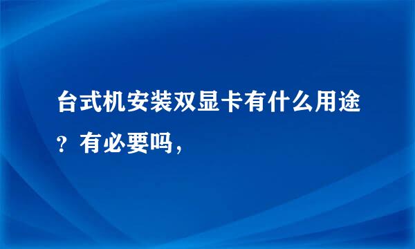 台式机安装双显卡有什么用途？有必要吗，