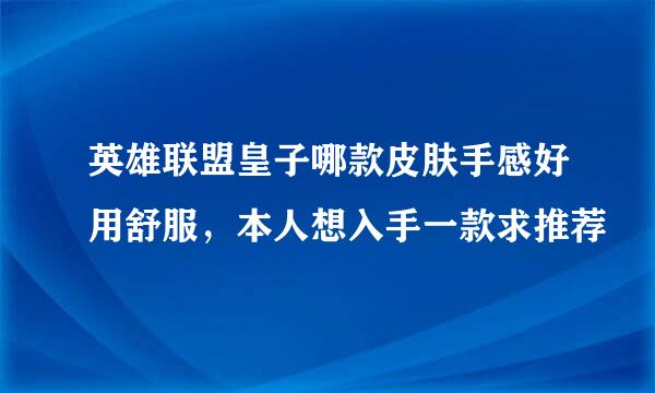 英雄联盟皇子哪款皮肤手感好用舒服，本人想入手一款求推荐