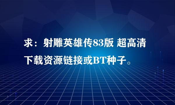 求：射雕英雄传83版 超高清下载资源链接或BT种子。