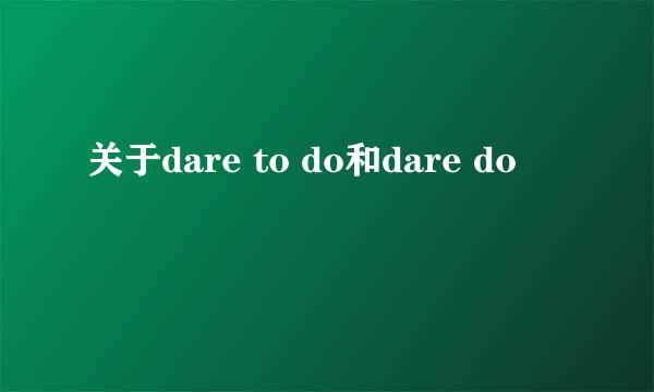 关于dare to do和dare do