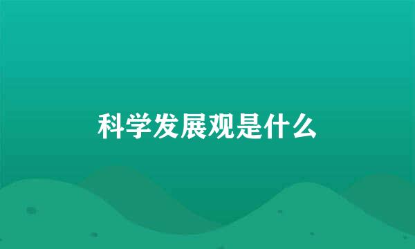 科学发展观是什么