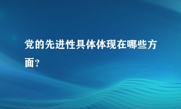 党的先进性具体体现在哪些方面？