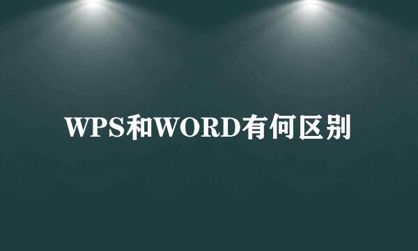 WPS和WORD有何区别