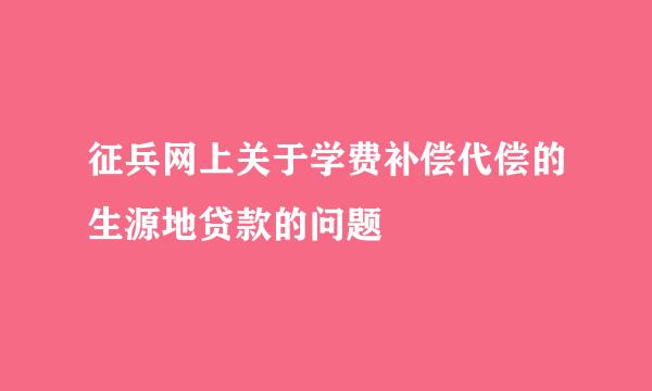 征兵网上关于学费补偿代偿的生源地贷款的问题