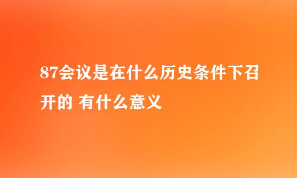 87会议是在什么历史条件下召开的 有什么意义