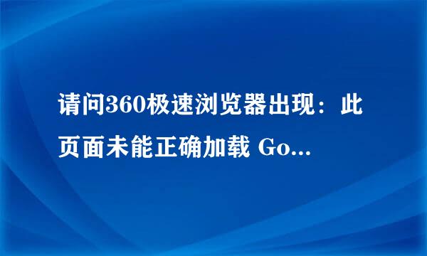 请问360极速浏览器出现：此页面未能正确加载 Google 地图。请参阅 JavaScript 控制台，了解技术详情。