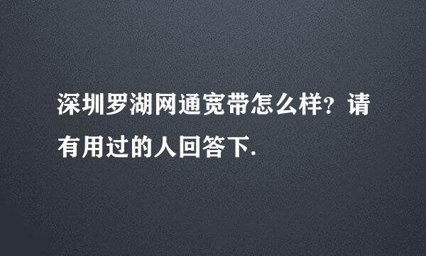 深圳罗湖网通宽带怎么样？请有用过的人回答下.