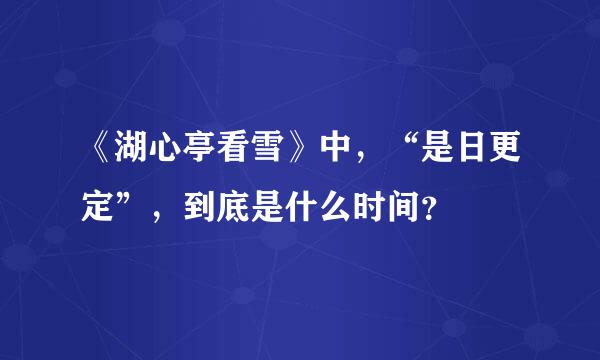 《湖心亭看雪》中，“是日更定”，到底是什么时间？