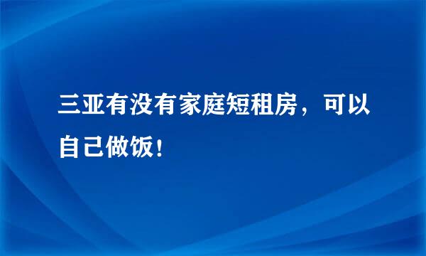 三亚有没有家庭短租房，可以自己做饭！
