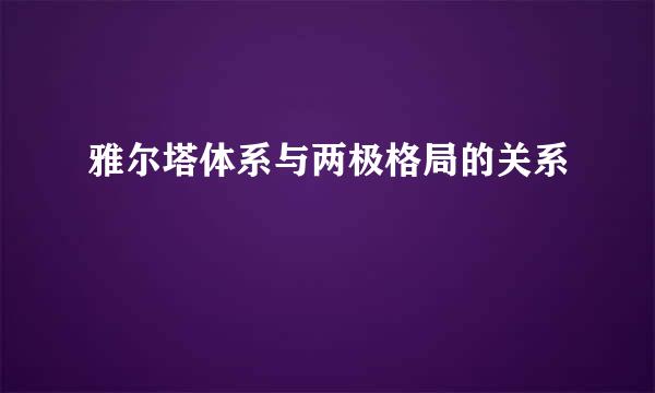 雅尔塔体系与两极格局的关系