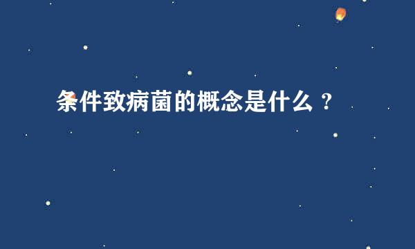 条件致病菌的概念是什么 ?