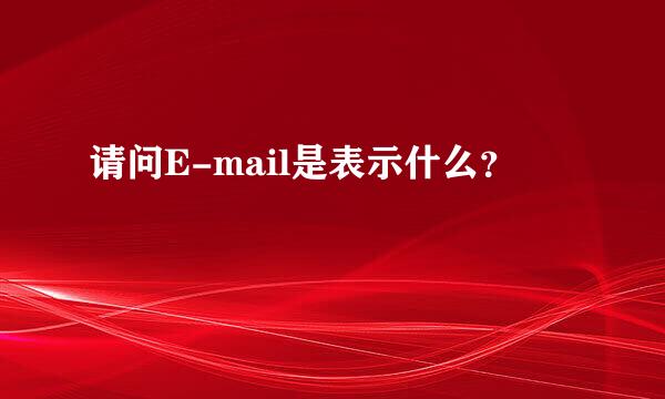 请问E-mail是表示什么？