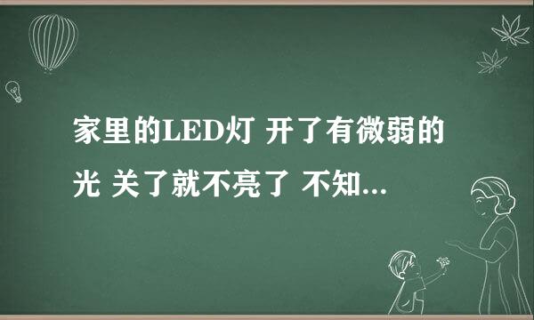 家里的LED灯 开了有微弱的光 关了就不亮了 不知道什么问题