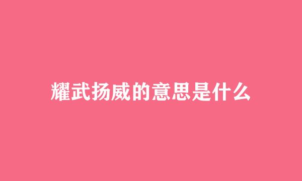 耀武扬威的意思是什么