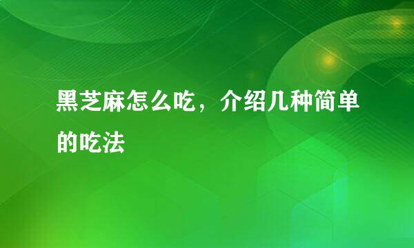 黑芝麻怎么吃，介绍几种简单的吃法