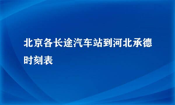 北京各长途汽车站到河北承德时刻表