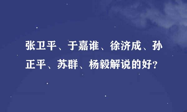 张卫平、于嘉谁、徐济成、孙正平、苏群、杨毅解说的好？