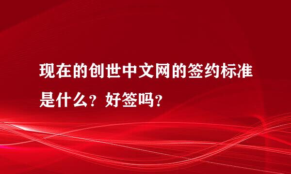 现在的创世中文网的签约标准是什么？好签吗？