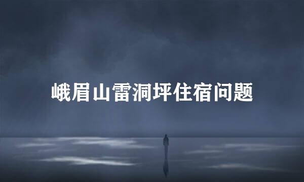 峨眉山雷洞坪住宿问题