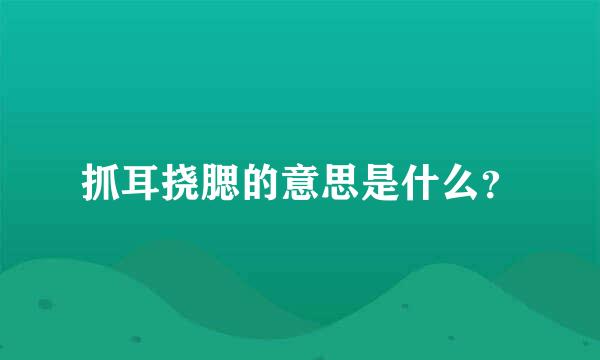 抓耳挠腮的意思是什么？