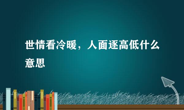 世情看冷暖，人面逐高低什么意思