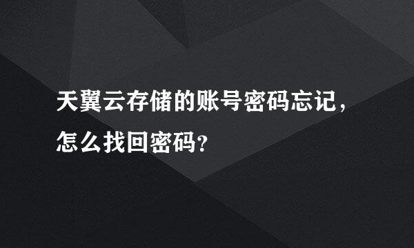 天翼云存储的账号密码忘记，怎么找回密码？