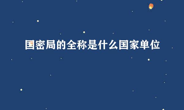 国密局的全称是什么国家单位