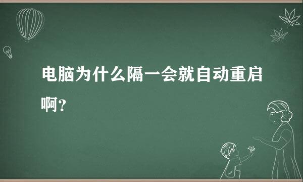 电脑为什么隔一会就自动重启啊？