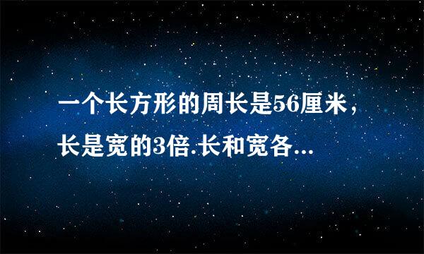 一个长方形的周长是56厘米，长是宽的3倍.长和宽各是多少厘米