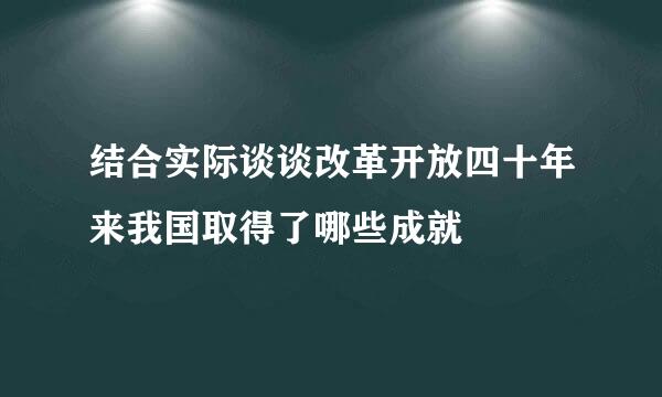 结合实际谈谈改革开放四十年来我国取得了哪些成就