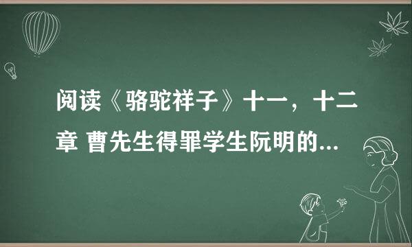 阅读《骆驼祥子》十一，十二章 曹先生得罪学生阮明的原因，阮明怎样报答曹先生的？