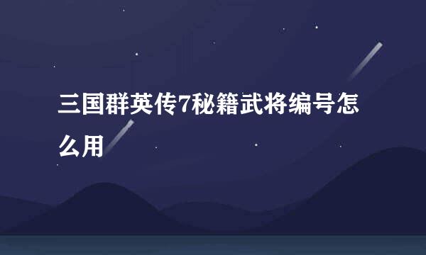 三国群英传7秘籍武将编号怎么用