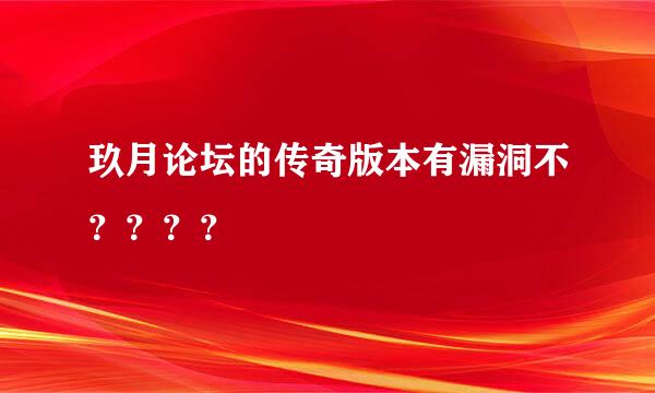 玖月论坛的传奇版本有漏洞不？？？？