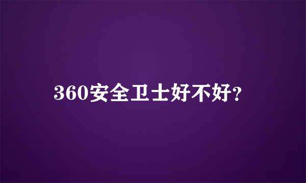 360安全卫士好不好？