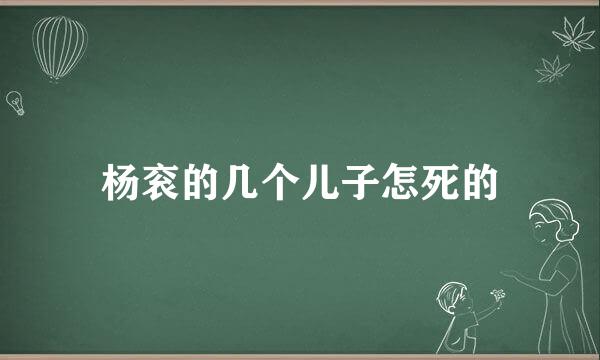 杨衮的几个儿子怎死的