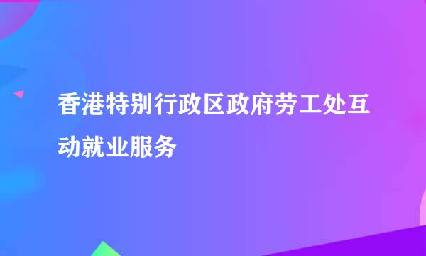 香港特别行政区政府劳工处互动就业服务