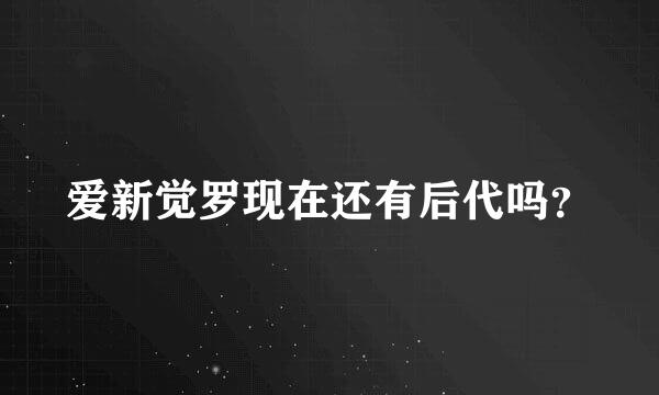 爱新觉罗现在还有后代吗？