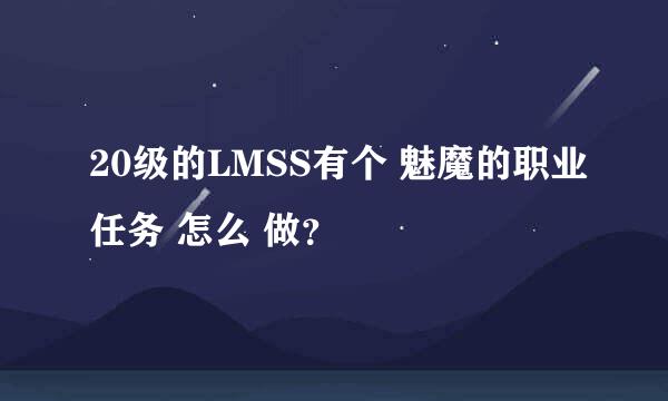 20级的LMSS有个 魅魔的职业任务 怎么 做？