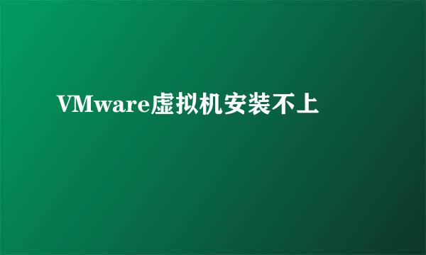 VMware虚拟机安装不上