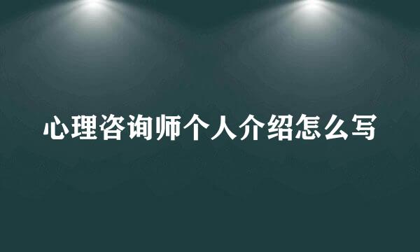 心理咨询师个人介绍怎么写