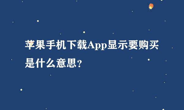 苹果手机下载App显示要购买是什么意思？