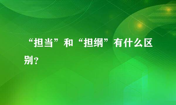 “担当”和“担纲”有什么区别？