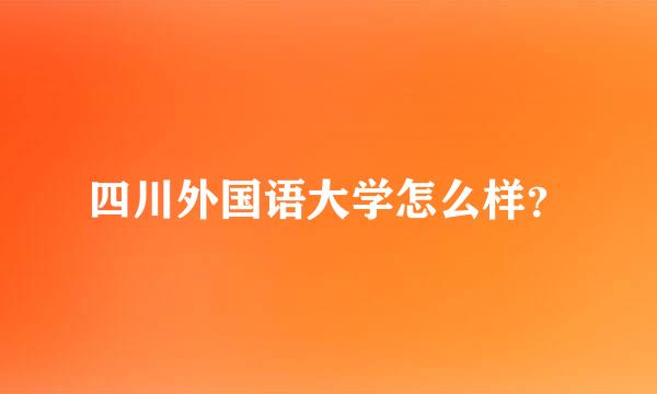 四川外国语大学怎么样？