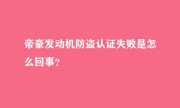 帝豪发动机防盗认证失败是怎么回事？