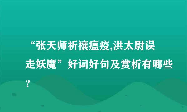 “张天师祈禳瘟疫,洪太尉误走妖魔”好词好句及赏析有哪些？