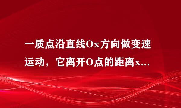 一质点沿直线Ox方向做变速运动，它离开O点的距离x随时间t变化的关系为x=(5+2t³)m，他的速