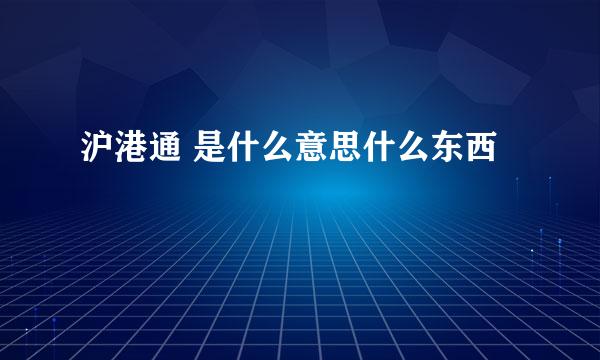 沪港通 是什么意思什么东西