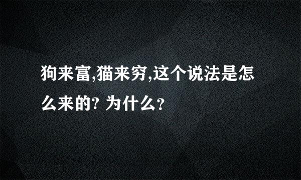 狗来富,猫来穷,这个说法是怎么来的? 为什么？