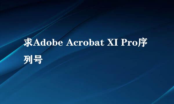 求Adobe Acrobat XI Pro序列号